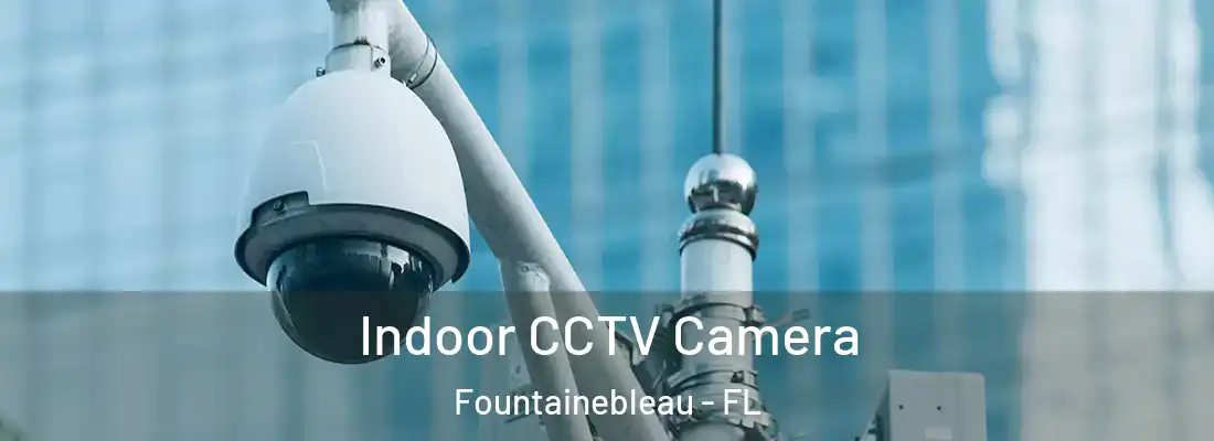Indoor CCTV Camera Fountainebleau - FL